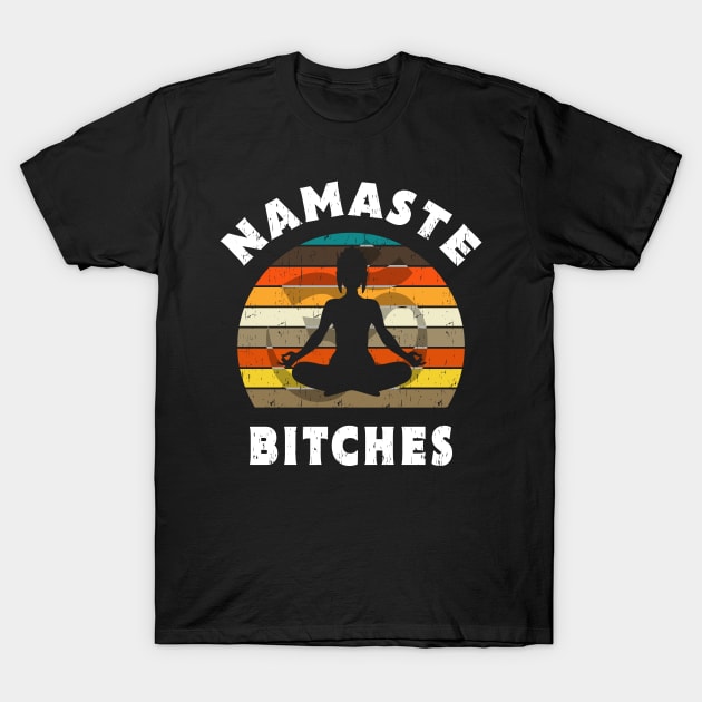 Namaste Bitches Yoga Meditation Gift T-Shirt by Delightful Designs